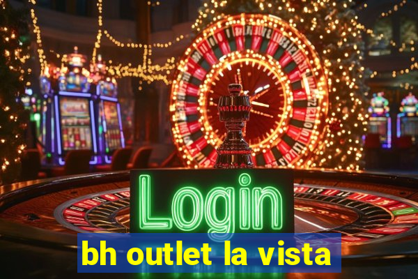 bh outlet la vista